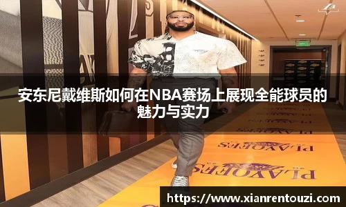 安东尼戴维斯如何在NBA赛场上展现全能球员的魅力与实力